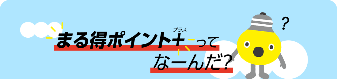 まる得ポイントプラスってなーんだ？