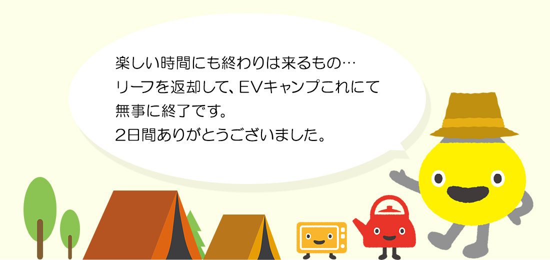 楽しい時間にも終わりは来るもの… リーフを返却して、EVキャンプこれにて無事に終了です。 2日間ありがとうございました。