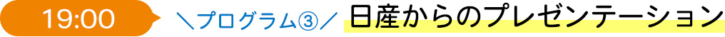 19:00 プログラム3 日産からのプレゼンテーション